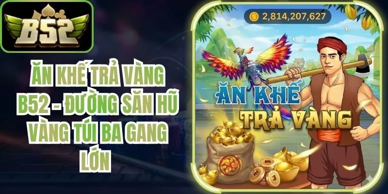 Ăn Khế Trả Vàng B52 - Đường Săn Hũ Vàng Túi Ba Gang Lớn