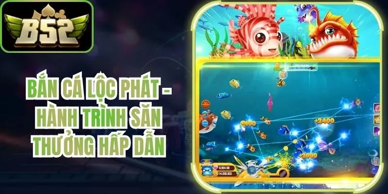 Bắn Cá Lộc Phát - Hành Trình Săn Thưởng Hấp Dẫn Tại B52