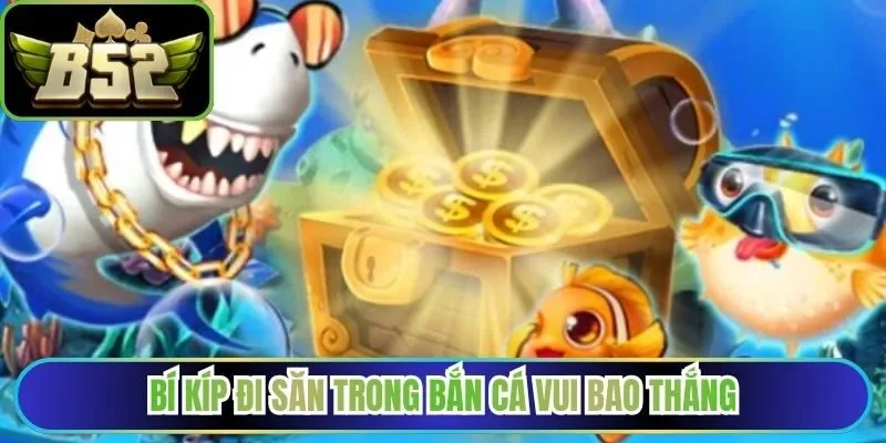 Bí kíp đi săn trong bắn cá Vui bao thắng