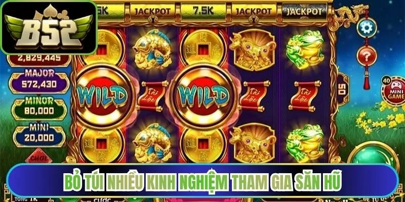 Bỏ túi nhiều kinh nghiệm tham gia săn hũ