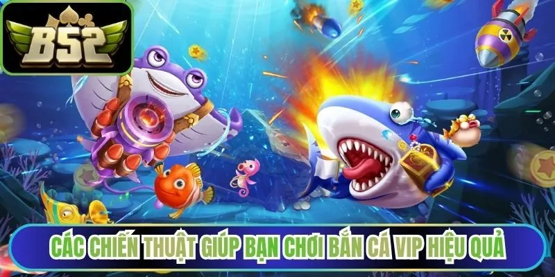 Các chiến thuật giúp bạn chơi bắn cá VIP hiệu quả