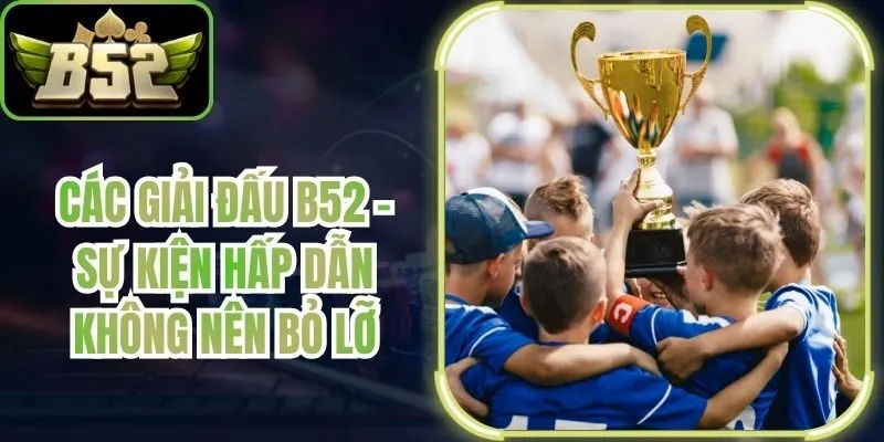 Các Giải Đấu B52 - Sự Kiện Hấp Dẫn Không Nên Bỏ Lỡ