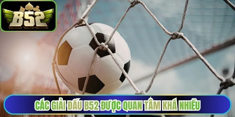 Các giải đấu B52 được quan tâm khá nhiều