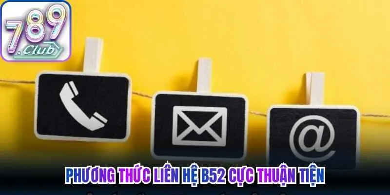 Phương thức liên hệ B52 cực thuận tiện