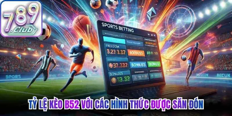 Tỷ lệ kèo B52 với các hình thức được săn đón