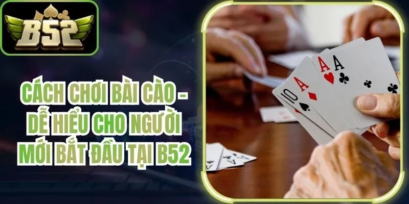 Cách Chơi Bài Cào - Dễ Hiểu Cho Người Mới Bắt Đầu Tại B52