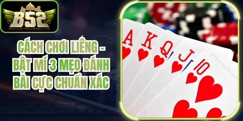 Cách Chơi Liêng - Bật Mí 3 Mẹo Đánh Bài Cực Chuẩn Xác