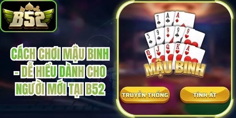 Cách Chơi Mậu Binh - Dễ Hiểu Dành Cho Người Mới Tại B52