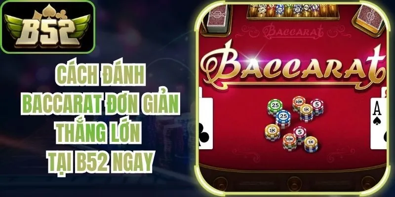 Cách Đánh Baccarat Đơn Giản Thắng Lớn Tại B52 Ngay