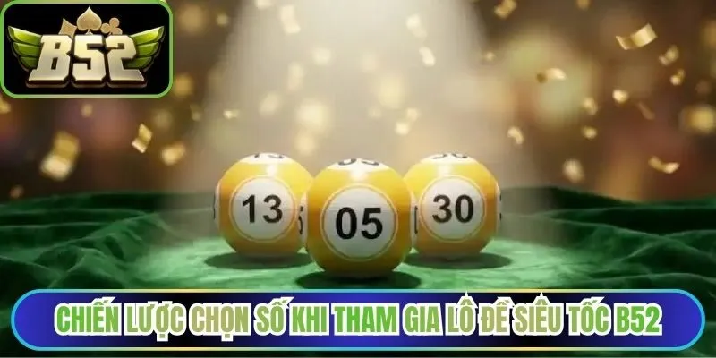 Chiến lược chọn số khi tham gia lô đề siêu tốc B52