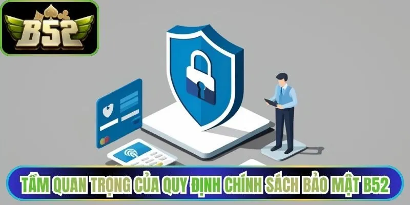 Tầm quan trọng của quy định chính sách bảo mật tại B52