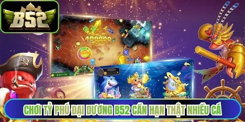 Chơi Tỷ phú đại dương B52 cần hạn thật nhiều cá