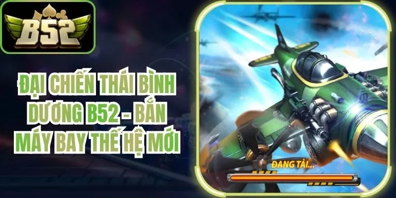 Đại Chiến Thái Bình Dương B52 – Bắn Máy Bay Thế Hệ Mới