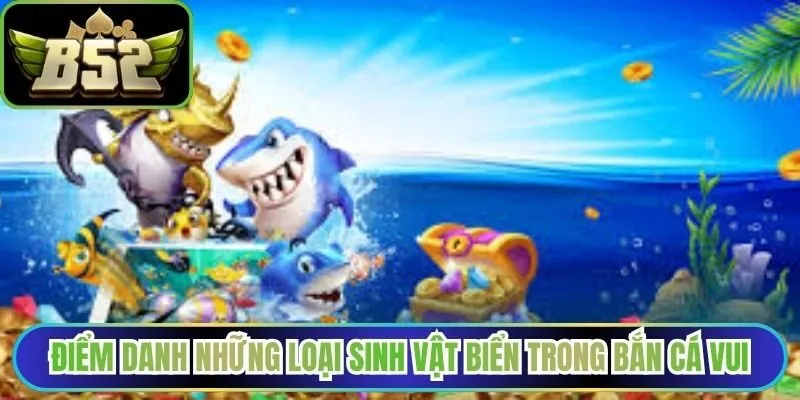 Điểm danh những loại sinh vật biển trong bắn cá Vui