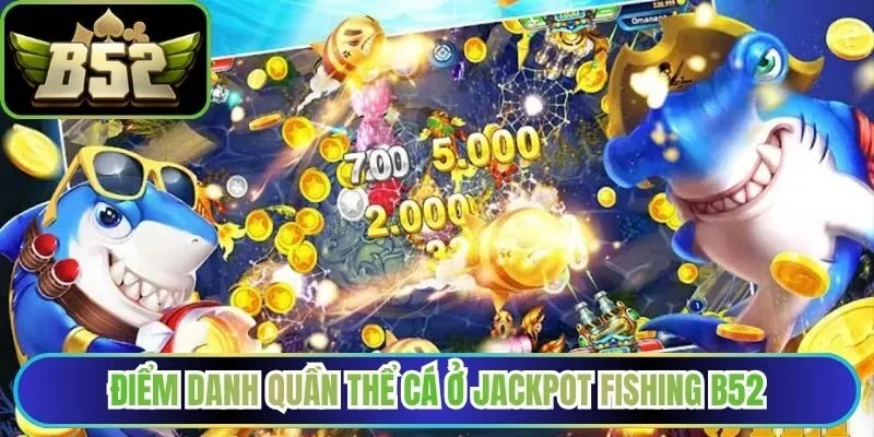 Điểm danh quần thể cá ở Jackpot Fishing B52