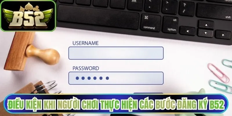 Điều kiện khi người chơi thực hiện các bước đăng ký B52