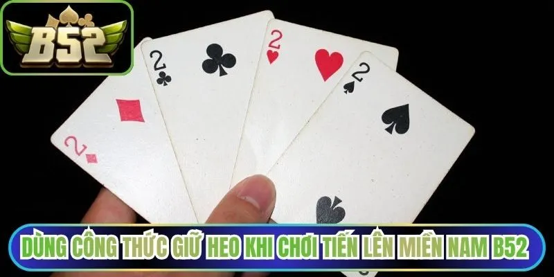 Dùng công thức giữ heo khi chơi tiến lên miền Nam B52 
