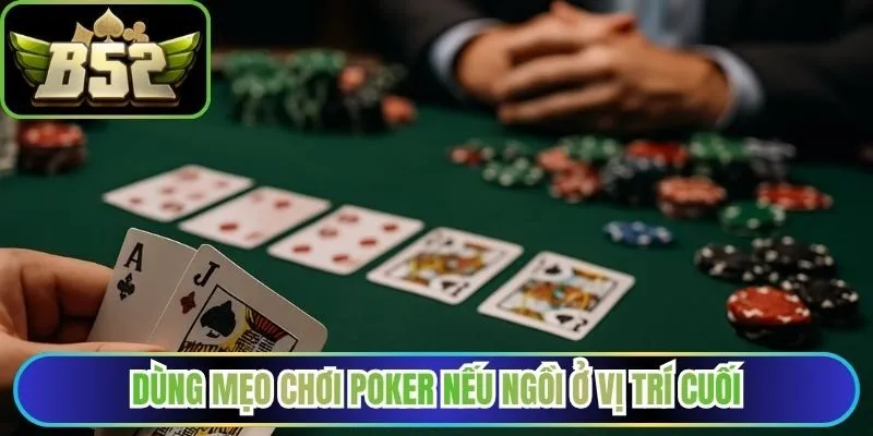 Dùng mẹo chơi Poker nếu ngồi ở vị trí cuối