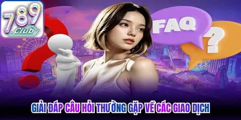 Giải đáp câu hỏi thường gặp về các giao dịch