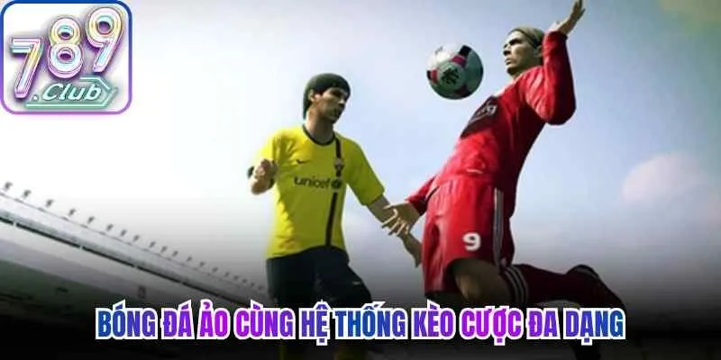 Bóng đá ảo cùng hệ thống kèo cược đa dạng