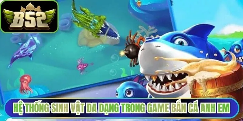 Hệ thống sinh vật đa dạng trong game bắn cá Anh Em