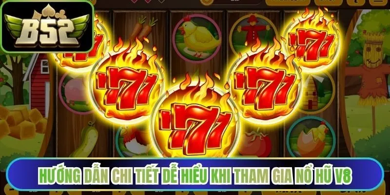 Hướng dẫn chi tiết dễ hiểu khi tham gia nổ hũ V8