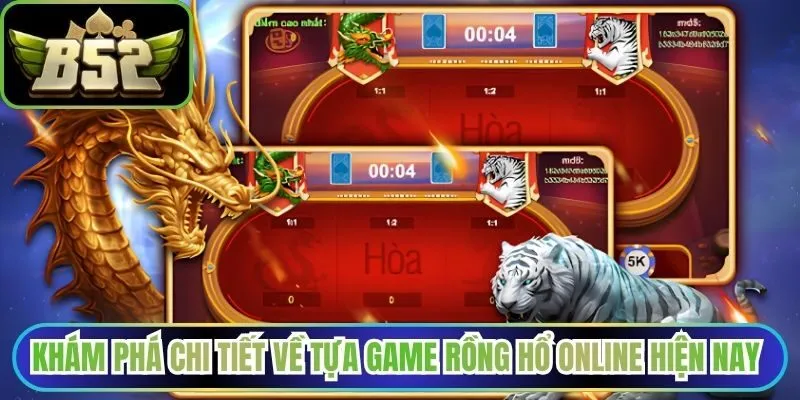 Khám phá chi tiết về tựa game rồng hổ online hiện nay