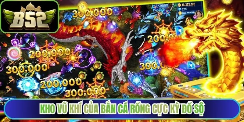Kho vũ khí của bắn cá Rồng cực kỳ đồ sộ