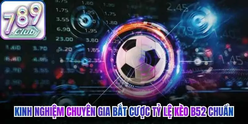 Kinh nghiệm chuyên gia bắt cược tỷ lệ kèo B52 chuẩn