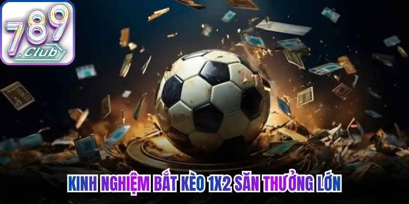 Kinh nghiệm bắt kèo 1x2 săn thưởng lớn