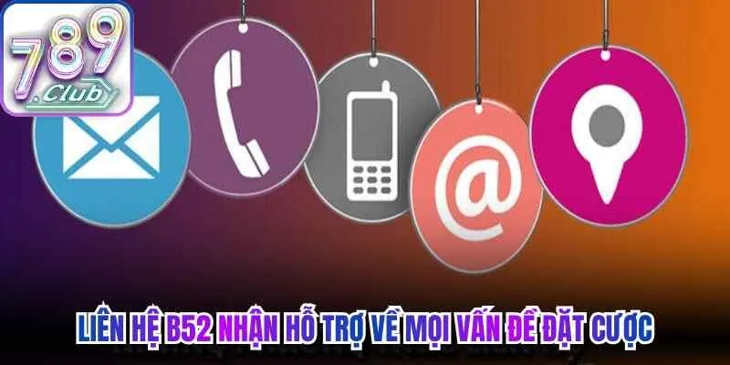 Liên hệ B52 nhận hỗ trợ về mọi vấn đề đặt cược