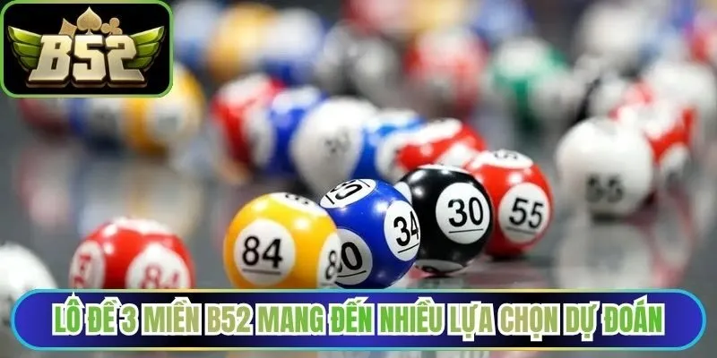 Lô đề 3 miền B52 mang đến nhiều lựa chọn dự đoán