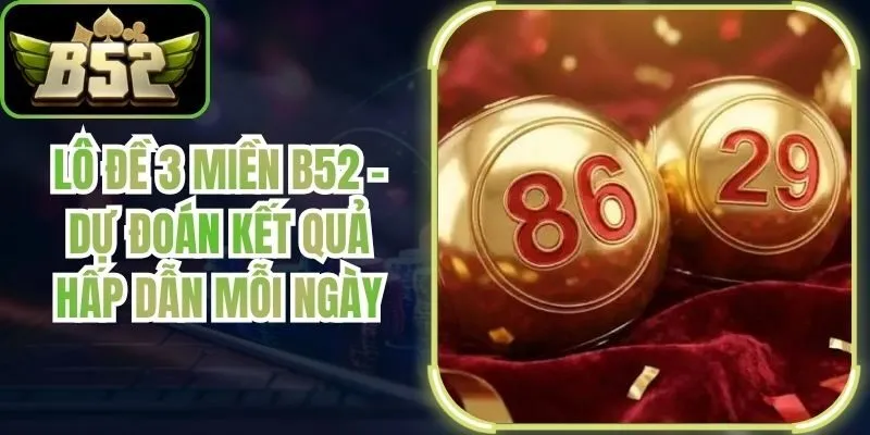 Lô Đề 3 Miền B52 – Dự Đoán Kết Quả Hấp Dẫn Mỗi Ngày