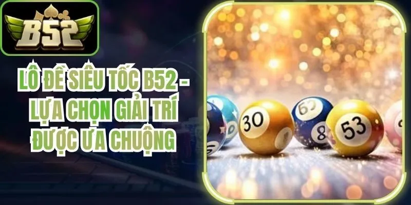 Lô Đề Siêu Tốc B52 – Lựa Chọn Giải Trí Được Ưa Chuộng