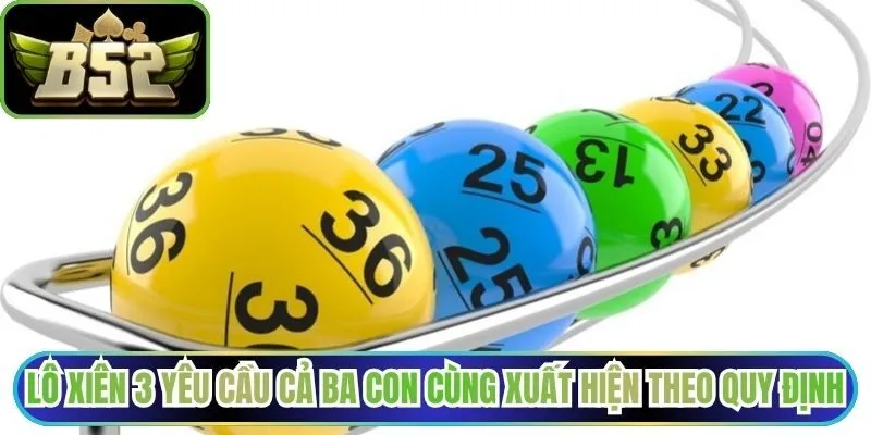 Lô xiên 3 yêu cầu cả ba con cùng xuất hiện theo quy định