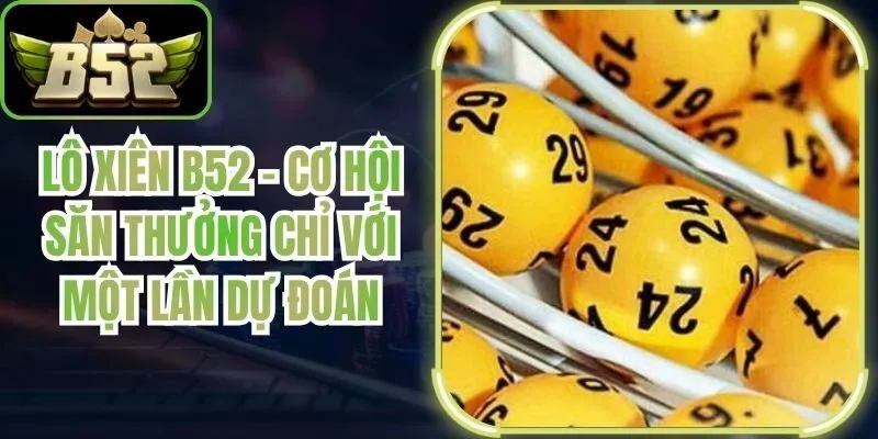 Lô Xiên B52 – Cơ Hội Săn Thưởng Chỉ Với Một Lần Dự Đoán