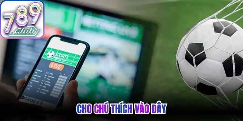 Lưu ý để cần nắm soi kèo tỷ số mượt mà