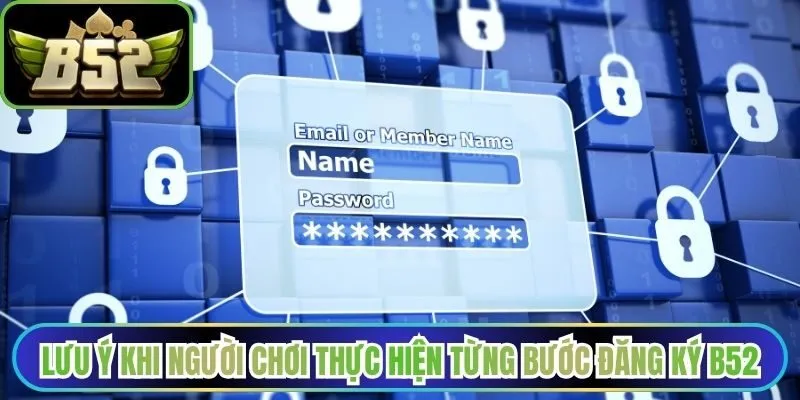 Lưu ý khi người chơi thực hiện từng bước đăng ký B52