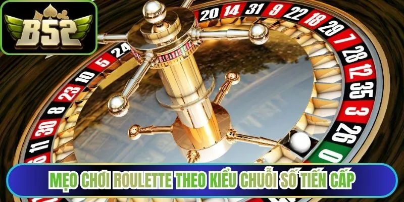 Mẹo chơi Roulette theo kiểu chuỗi số tiến cấp