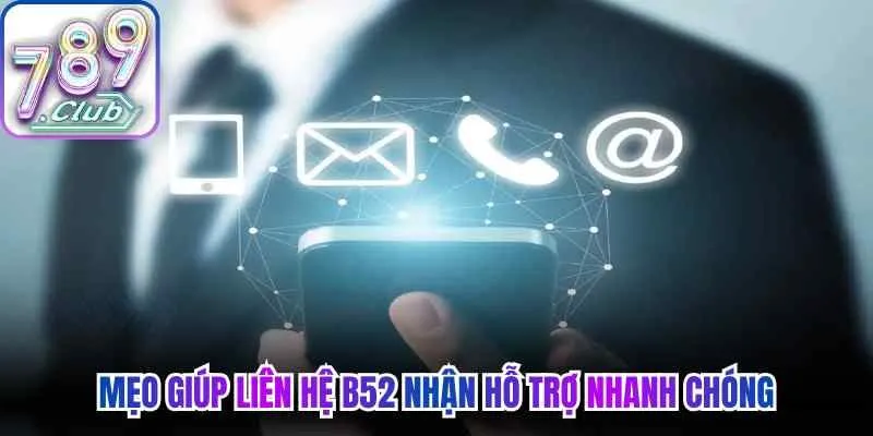 Mẹo giúp liên hệ B52 nhận hỗ trợ nhanh chóng