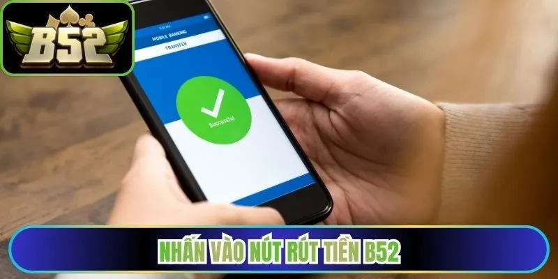 Nhấn vào nút rút tiền B52