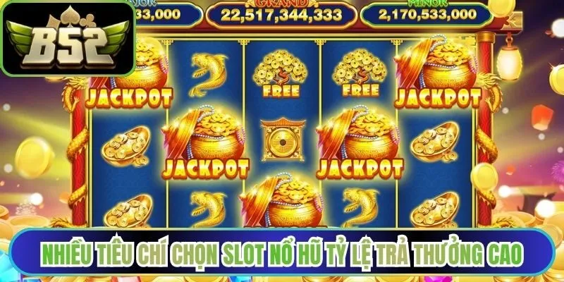 Có nhiều tiêu chí để lựa chọn slot nổ hũ tỷ lệ trả thưởng cao