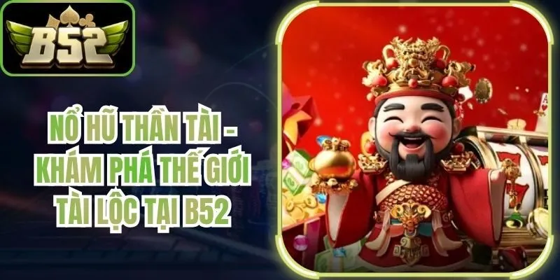 Nổ Hũ Thần Tài - Khám Phá Thế Giới Tài Lộc Tại B52