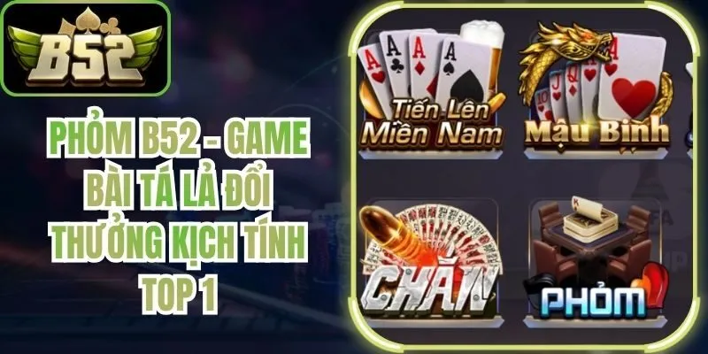 Phỏm B52 - Game Bài Tá Lả Đổi Thưởng Kịch Tính Top 1