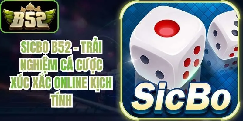 Sicbo B52 - Trải Nghiệm Cá Cược Xúc Xắc Online Kịch Tính
