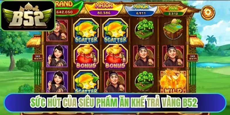 Sức hút của siêu phẩm ăn khế trả vàng B52