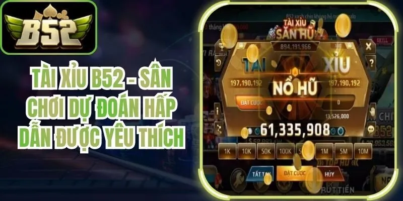 Tài Xỉu B52 - Sân Chơi Dự Đoán Hấp Dẫn Được Yêu Thích
