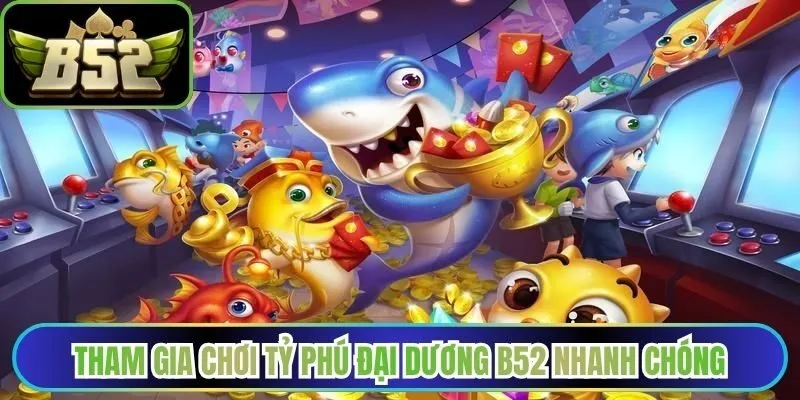 Tham gia chơi Tỷ phú đại dương B52 nhanh chóng