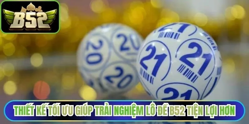 Thiết kế tối ưu giúp trải nghiệm lô đề B52 tiện lợi hơn