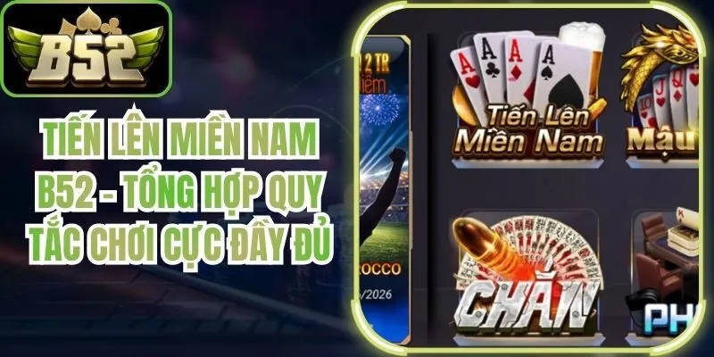 Tiến Lên Miền Nam B52 - Tổng Hợp Quy Tắc Chơi Cực Đầy Đủ